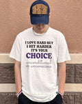 I love hard but I hit harder it’s your Choice shirt