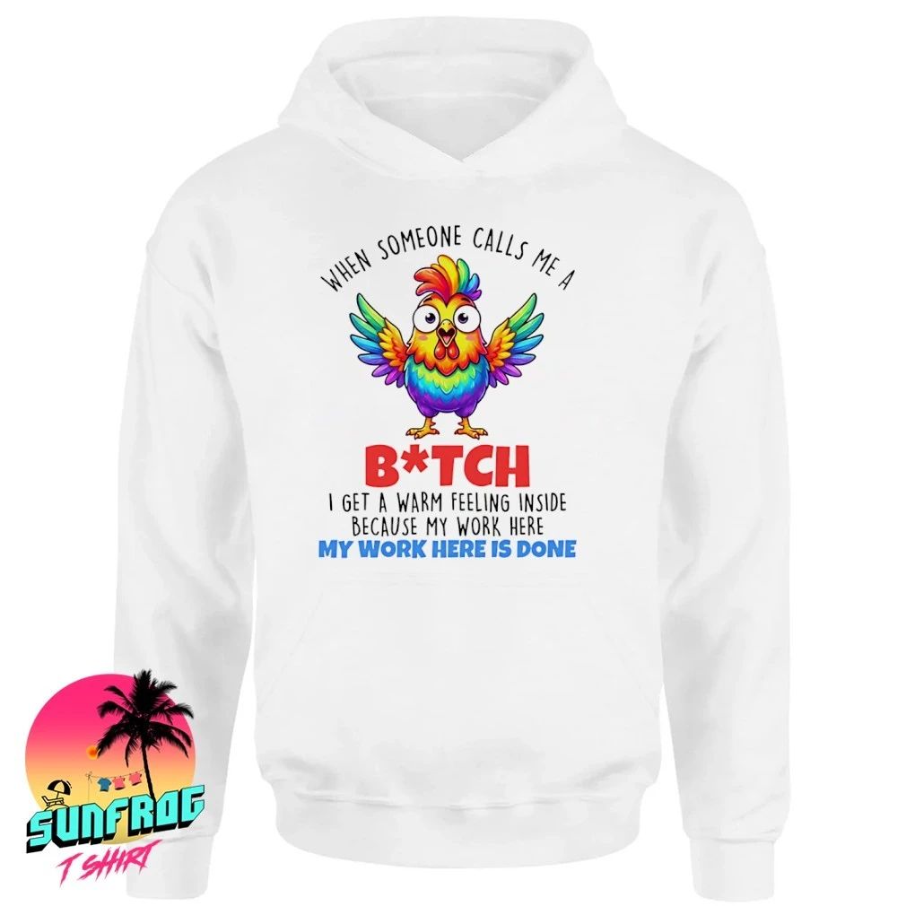 When someone calls me a bitch my work here my work here is done shirt