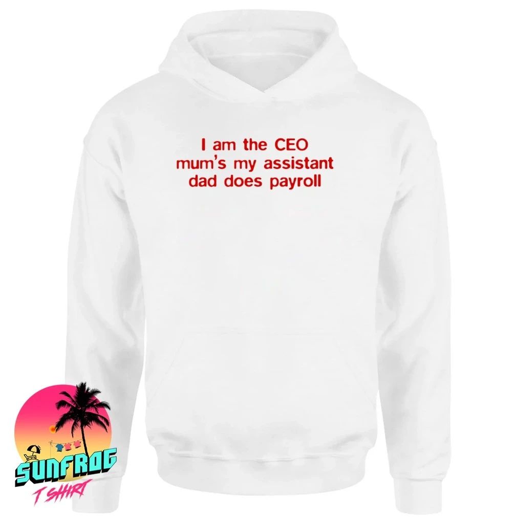 I Am The CEO Mum’s My Assistant Dad Does Payroll shirt