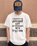 I Identify as pissed off my pronouns are try me shirt