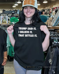 Trump said it I believe it that Settles it shirt