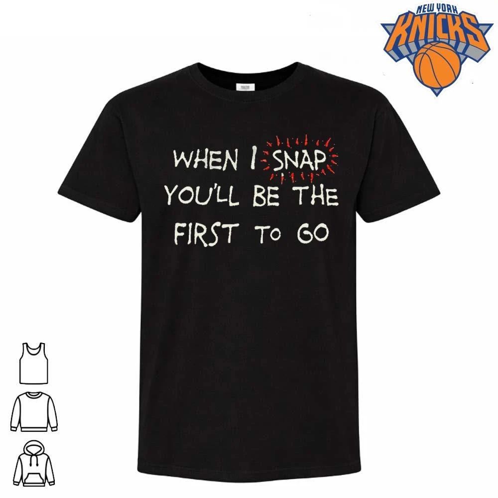 When I Snap You Will Be The First To Go Funny Sarcastic Quote Shirt