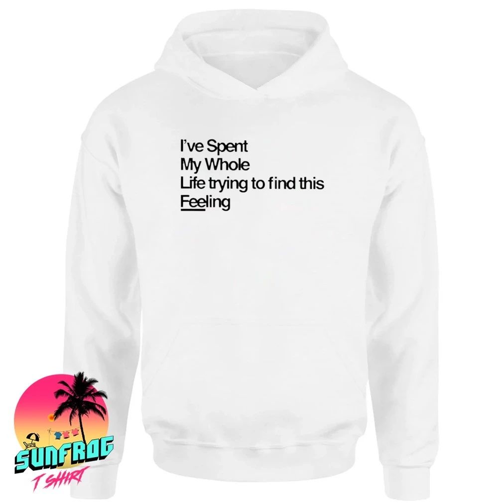 I’ve spent my whole life trying to find this feeling shirt