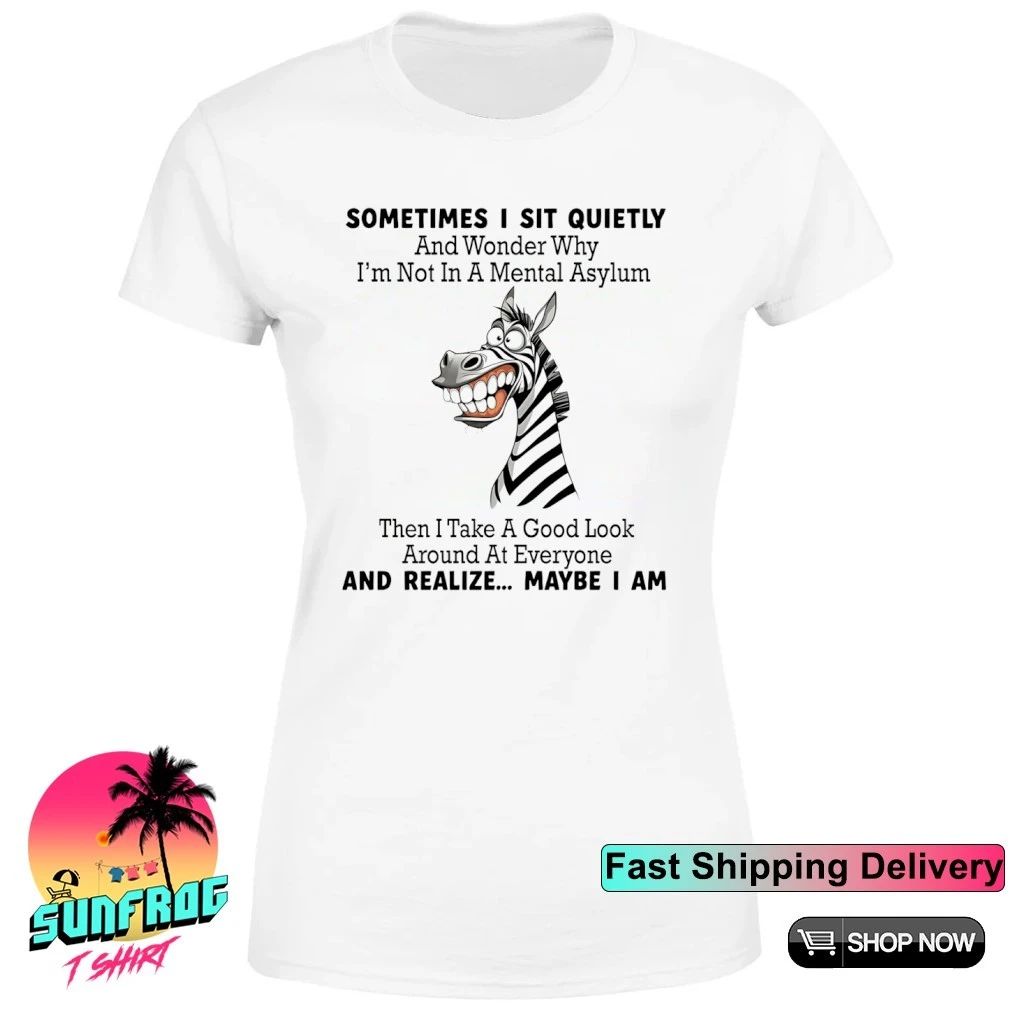 Zebra sometimes I sit quietly and wonder why I’m not in a mental asylum shirt