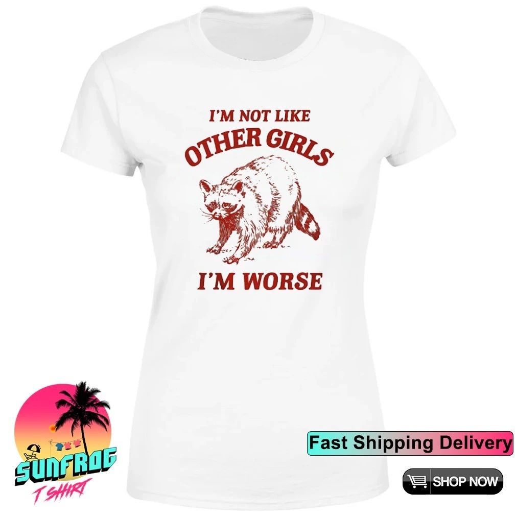 I’m Not Like Other Girls I’m Worse shirt