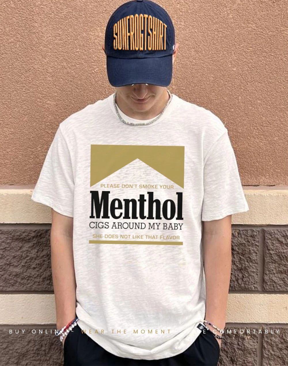 Please don’t smoke your Menthol cigs around my baby she does not like that flavor gold shirt