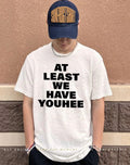 At least we have youhee shirt