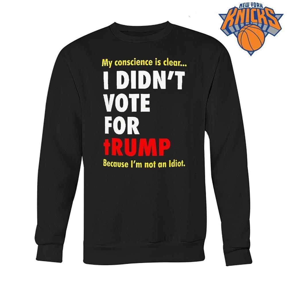 My Conscience Is Clear I Didn’t Vote For Trump Because I’m Not An Idiot Shirt