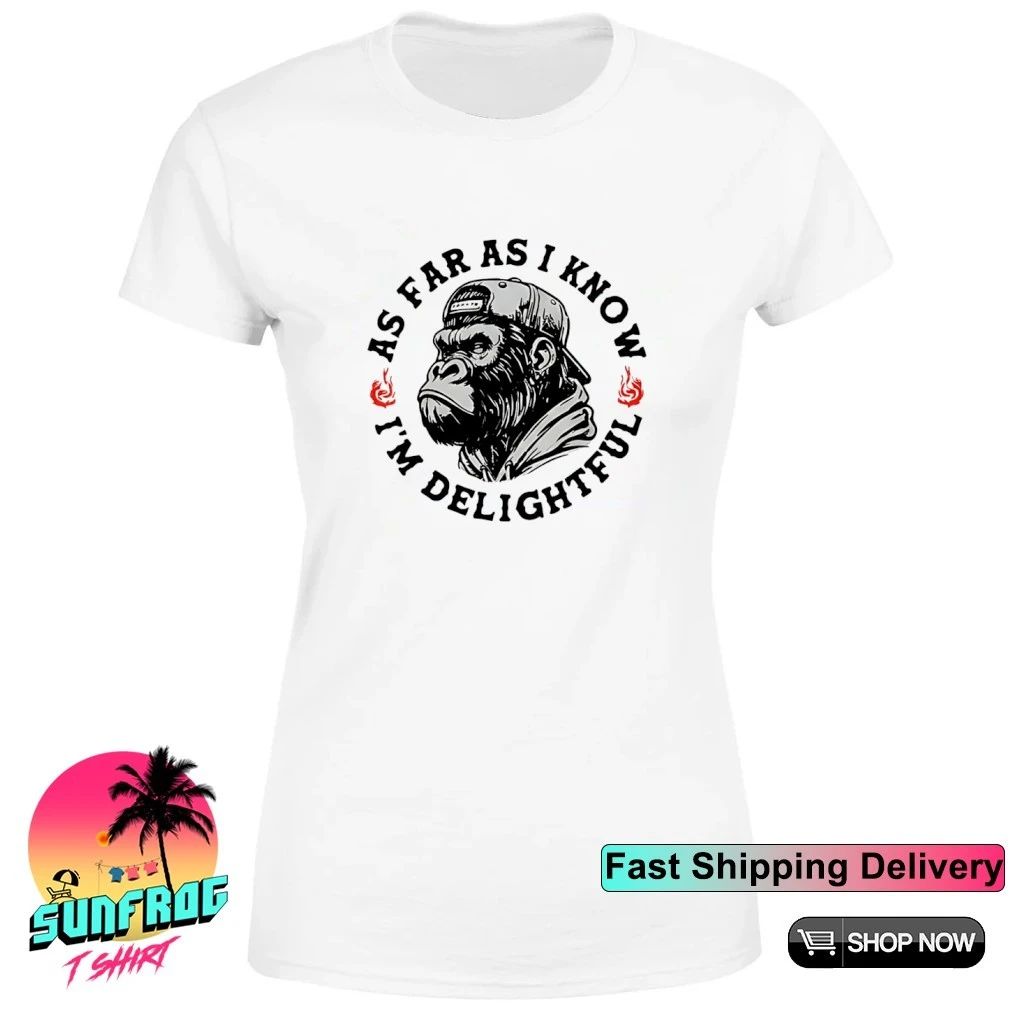 Sarcastic Gorilla As Far As I Know I’m Delightful shirt