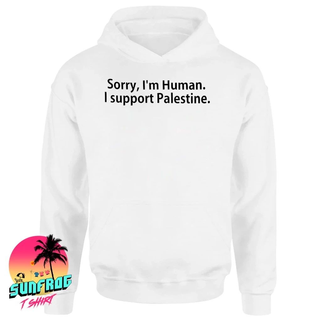 Sorry I’m human I support Palestine shirt