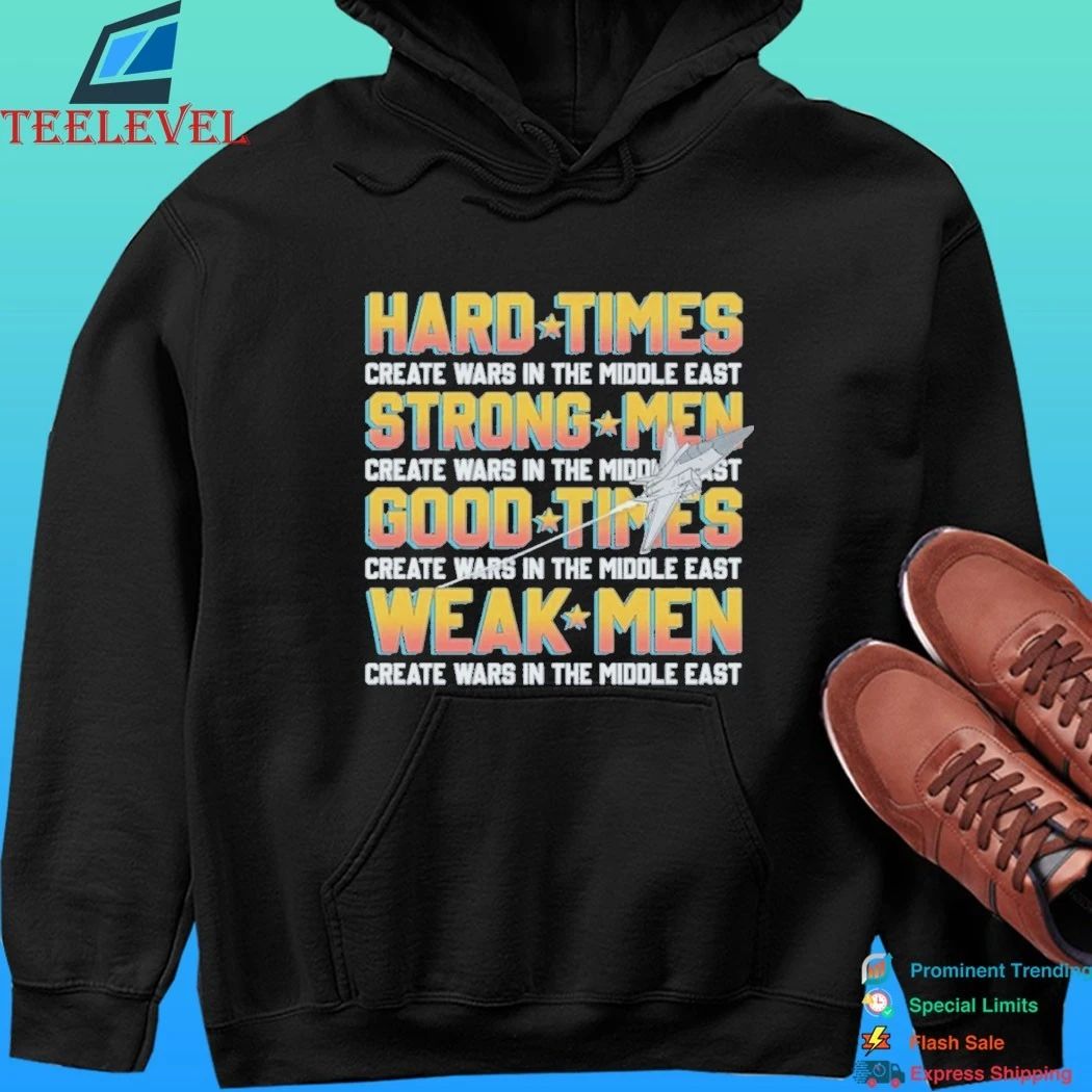 Hard Times Create Wars In The Middle East, Strong Men Create Wars In The Middle East Shirt