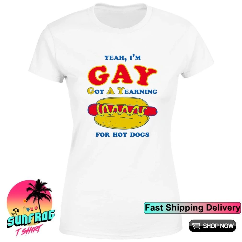 Yeah I’m Gay Got A Yearning For Hot Dogs shirt
