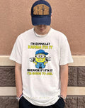 I’m gonna let karma fix it because if I fix it I’m going to jail minion shirt