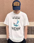 I Just Want To Go Sailing And Ignore All Of My Old Man Problems shirt