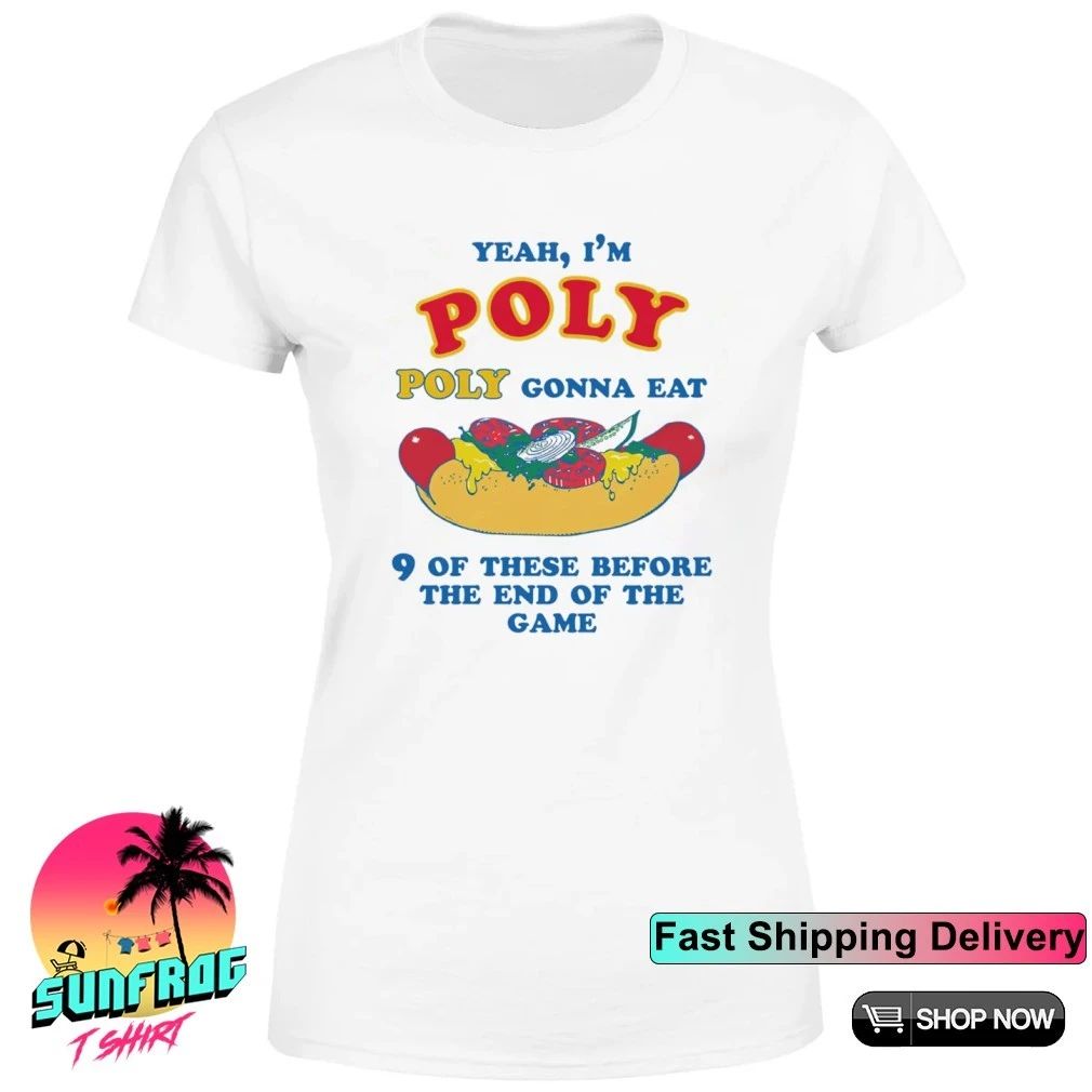 Yeah I’m Poly Poly Gonna Eat 9 Of These Before The End Of The Game shirt
