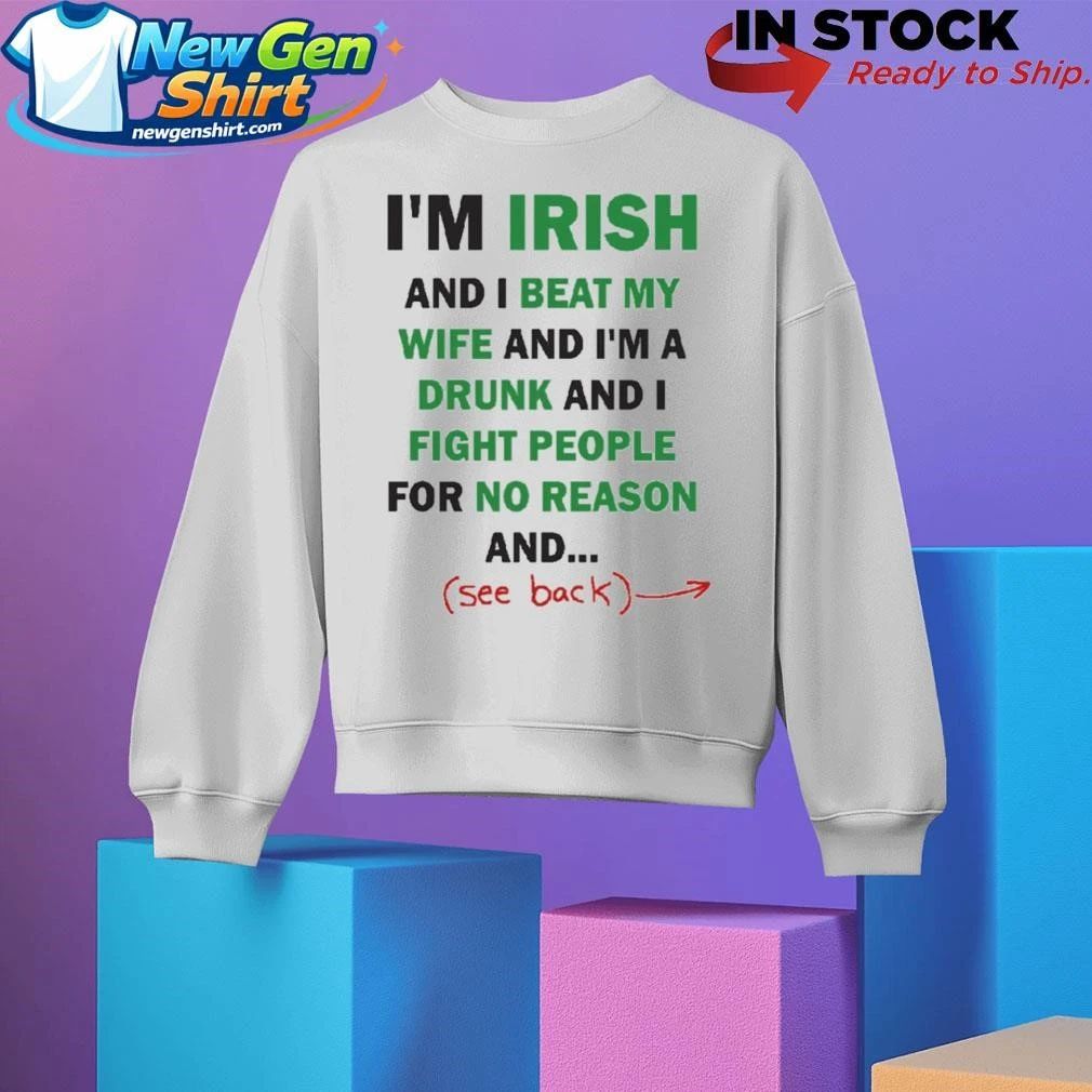 Im Irish And I Beat My Wife And Im A Drunk Shirt