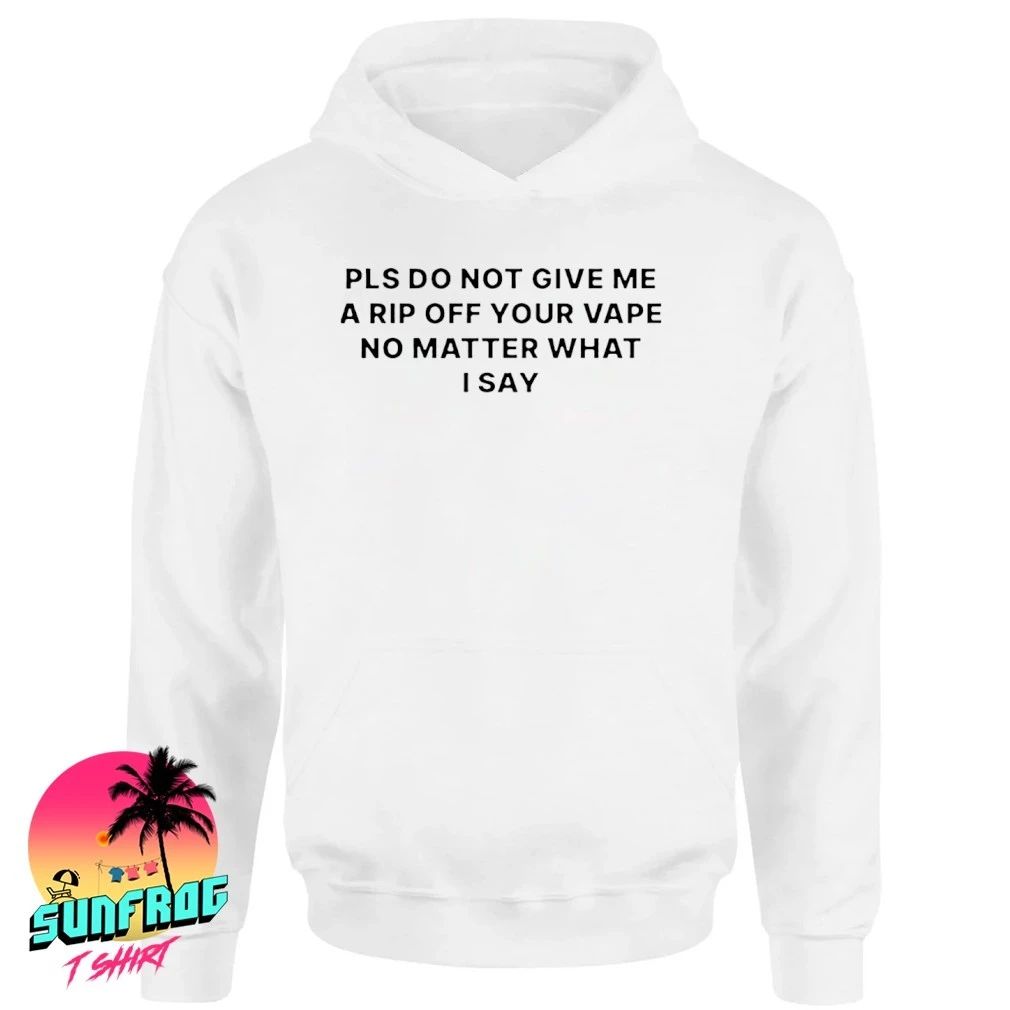 Do not give me a rip off your vape shirt