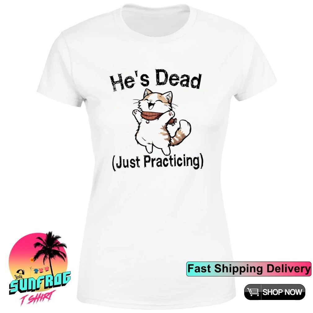 Cat he’s dead just practicing graphic shirt