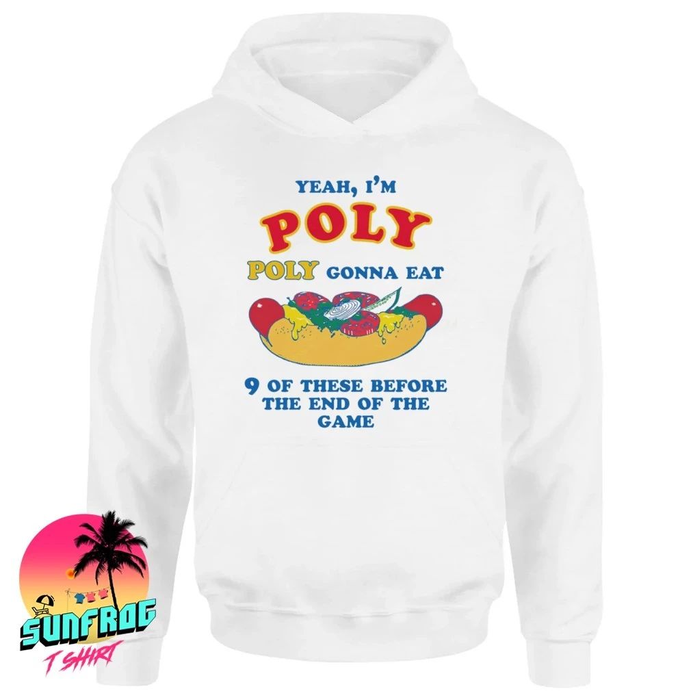 Yeah I’m Poly Poly Gonna Eat 9 Of These Before The End Of The Game shirt