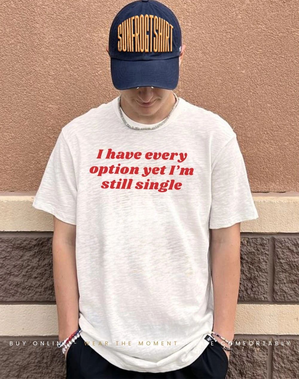 I have every option yet I’m single shirt