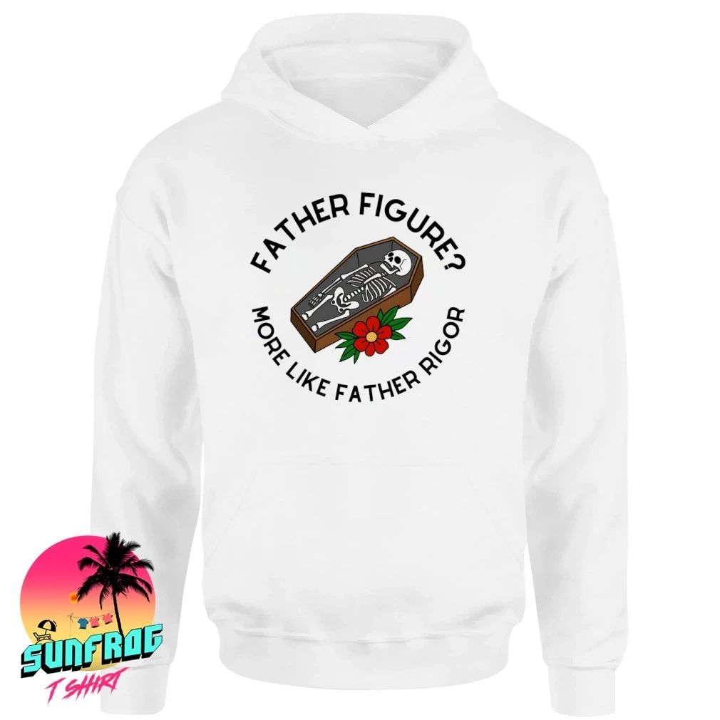 Father Figure more like Father Rigor shirt