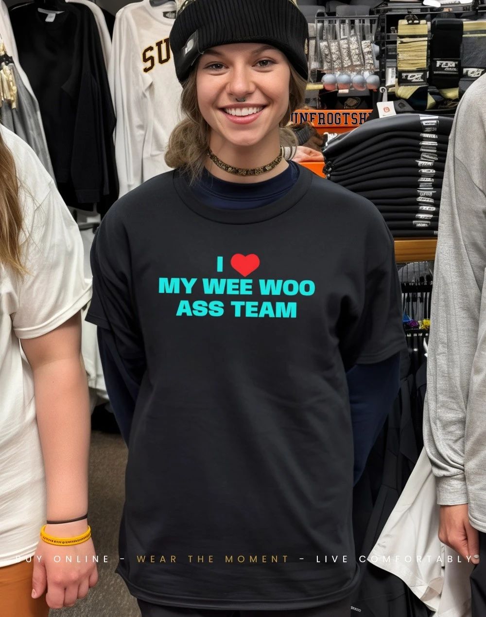 I love my wee woo ass team shirt