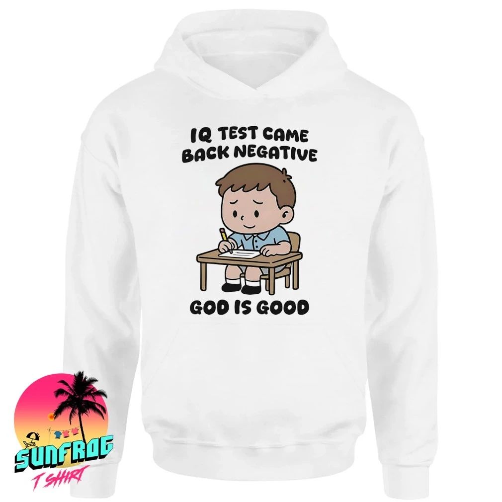 IQ test came back negative god is good shirt