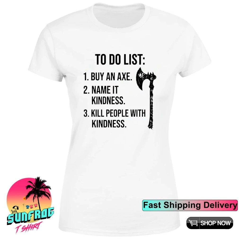 To do list buy an axe name it kindness kill people with kindness shirt