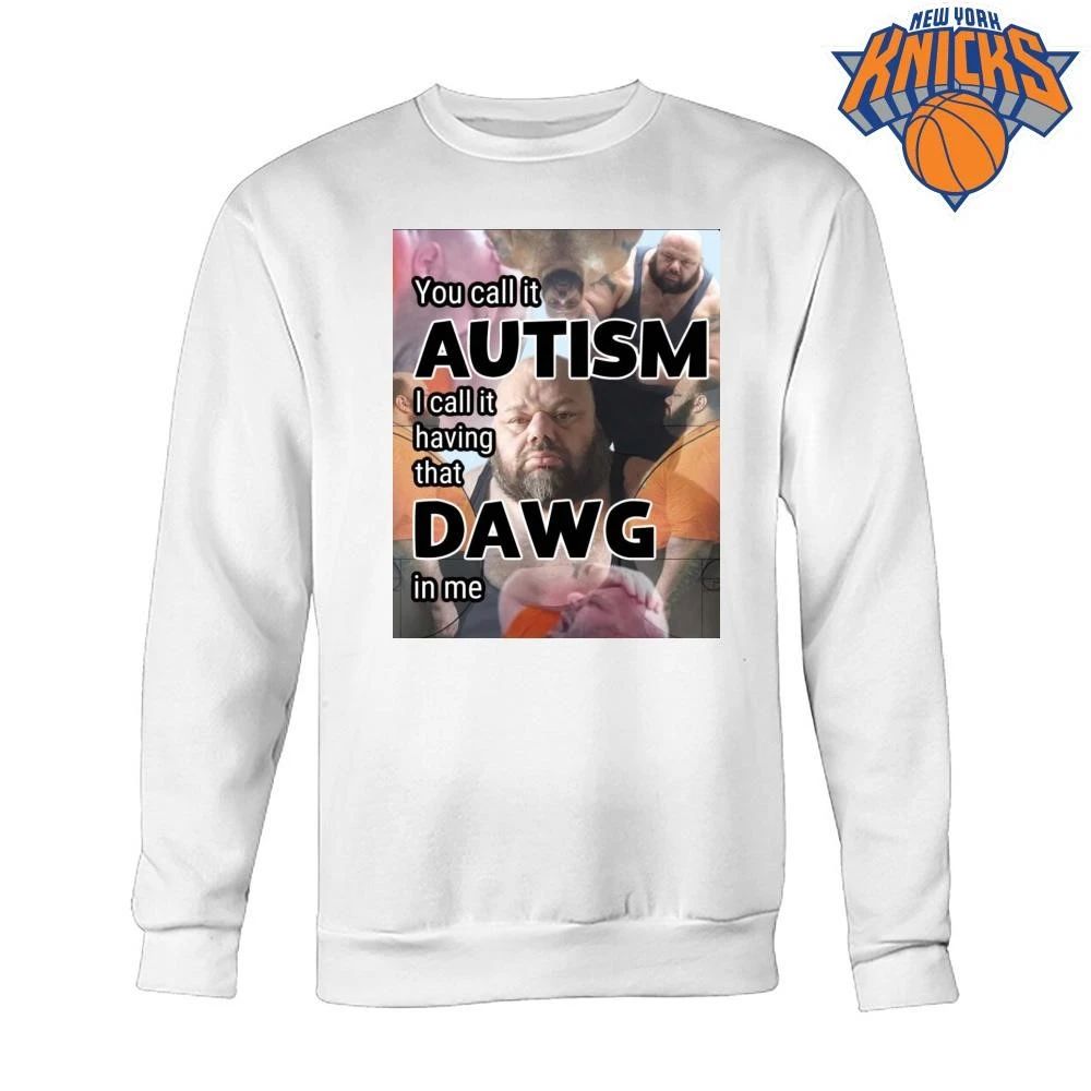 You Call It Autism I Call It Having That Dawg In Me Meme shirt