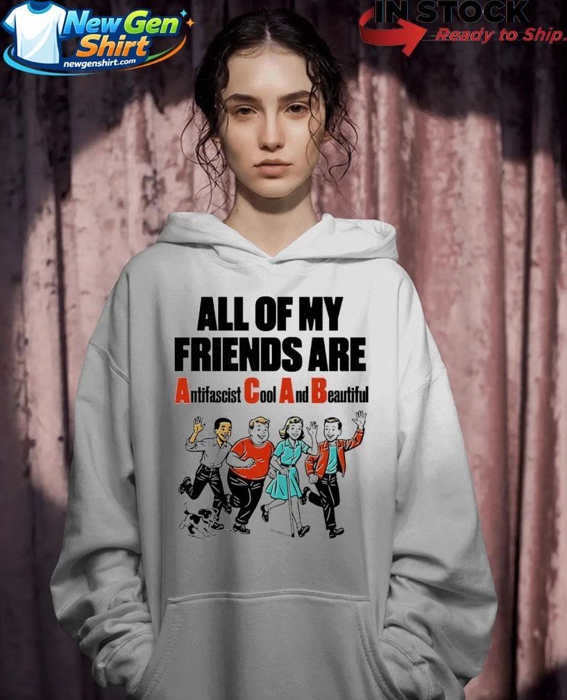 All Of My Friends Are Antifascist Cool And Beautiful Shirt