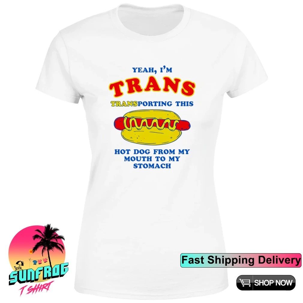 Yeah I’m Trans Transporting This Hot Dog From My Mouth To My Stomach shirt