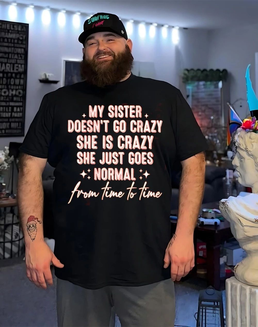 My sister doesn’t go crazy she is crazy she just goes normal from time to time shirt