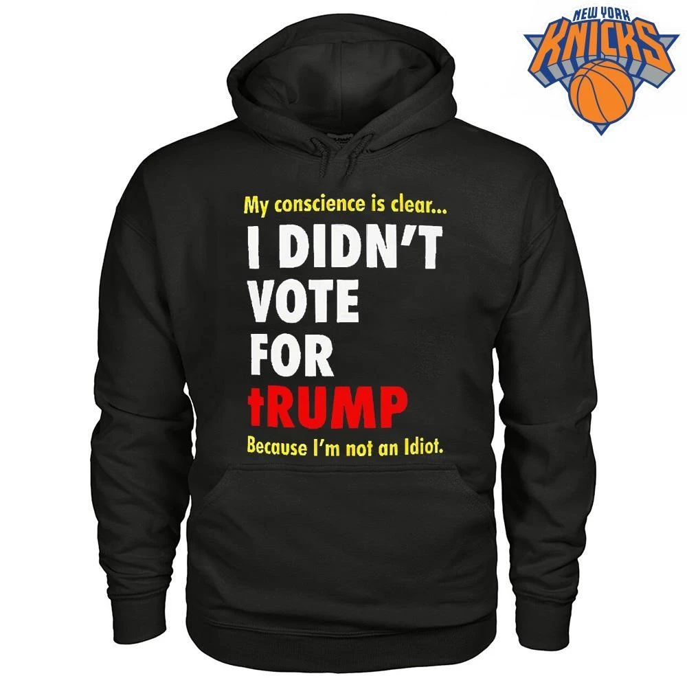 My Conscience Is Clear I Didn’t Vote For Trump Because I’m Not An Idiot Shirt