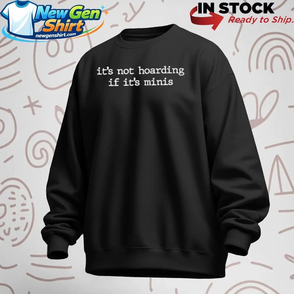 It’s Not Hoarding If It’s Minis Shirt