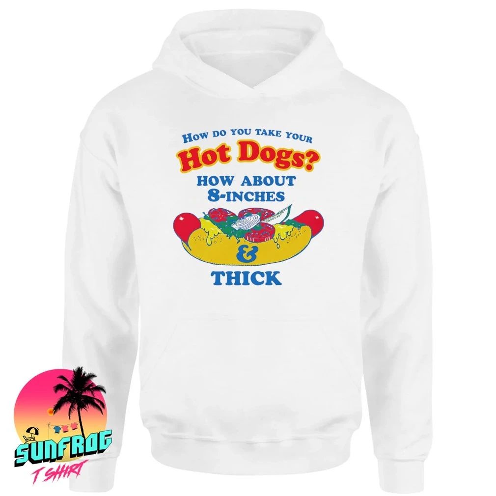 How Do You Take Your Hot Dogs How About 8-Inches And Thick shirt