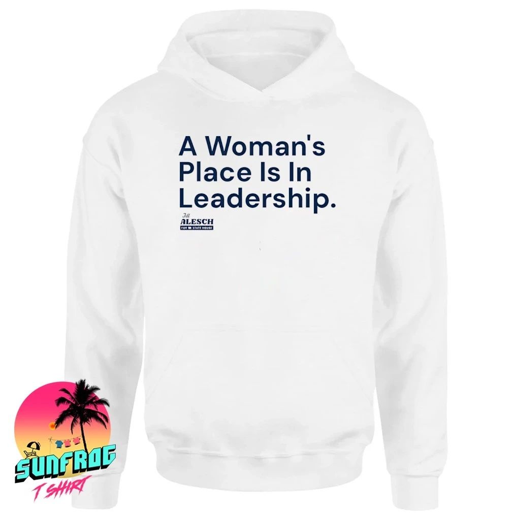 Jill Alesch A Woman’s Place is in Leadership Shirt