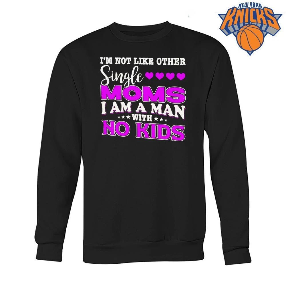 Im Not Like Other Single Moms I Am A Man With No Kids Funny Meme shirt
