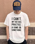 I can’t my kid has practice a game or something shirt