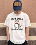 Cat he’s dead just practicing graphic shirt