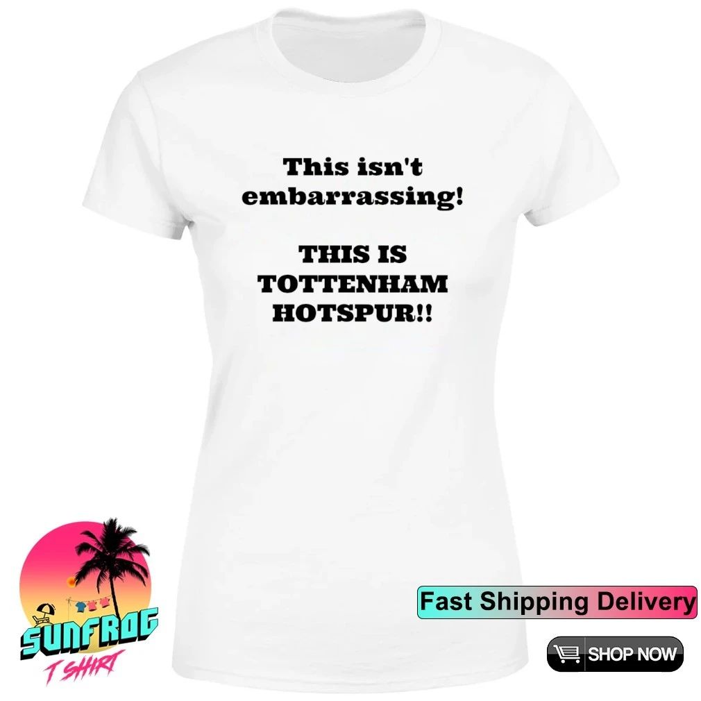 This isn’t embarrassing this is Tottenham Hotspur shirt