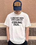 I like my men like I like my ceiling fan shirt