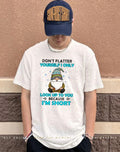 Don’t flatter yourself I only look up to you because I’m short shirt