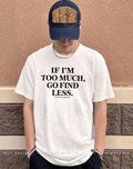 If I’m Too Much Go Find Less shirt