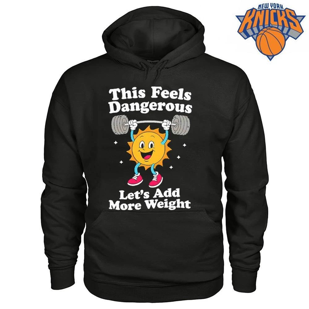 This Feels Dangerous Let’s Add More Weight Sun Gym Shirt