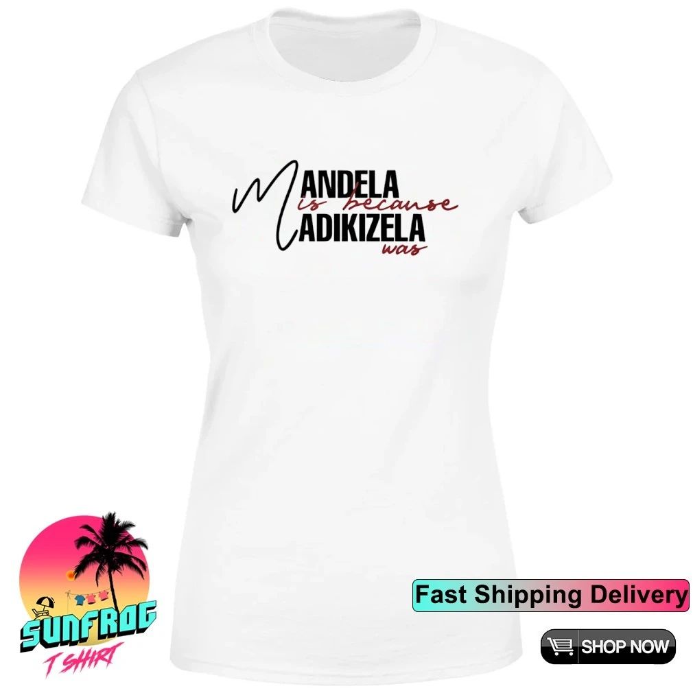 Mandela Is Because Madikizela Was shirt