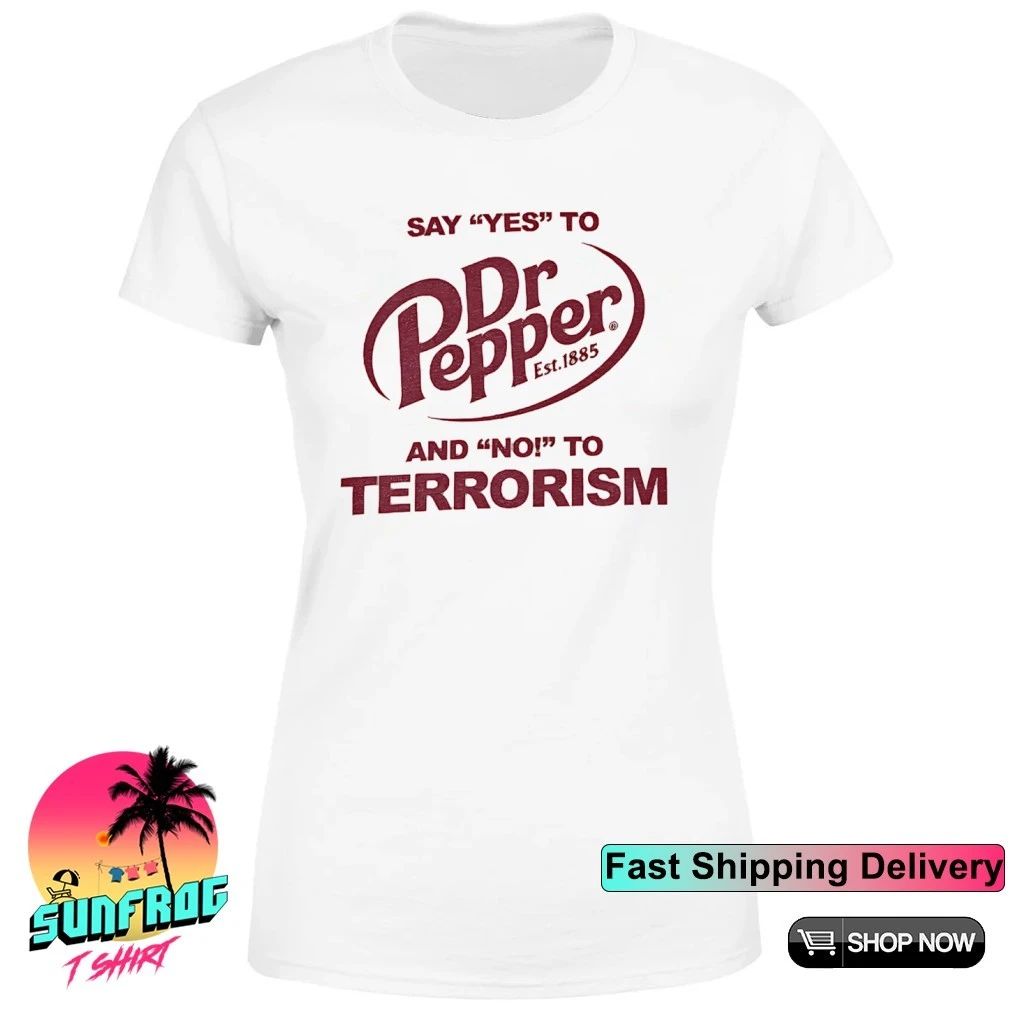 Say yes to Dr. Pepper and no to terrorism shirt