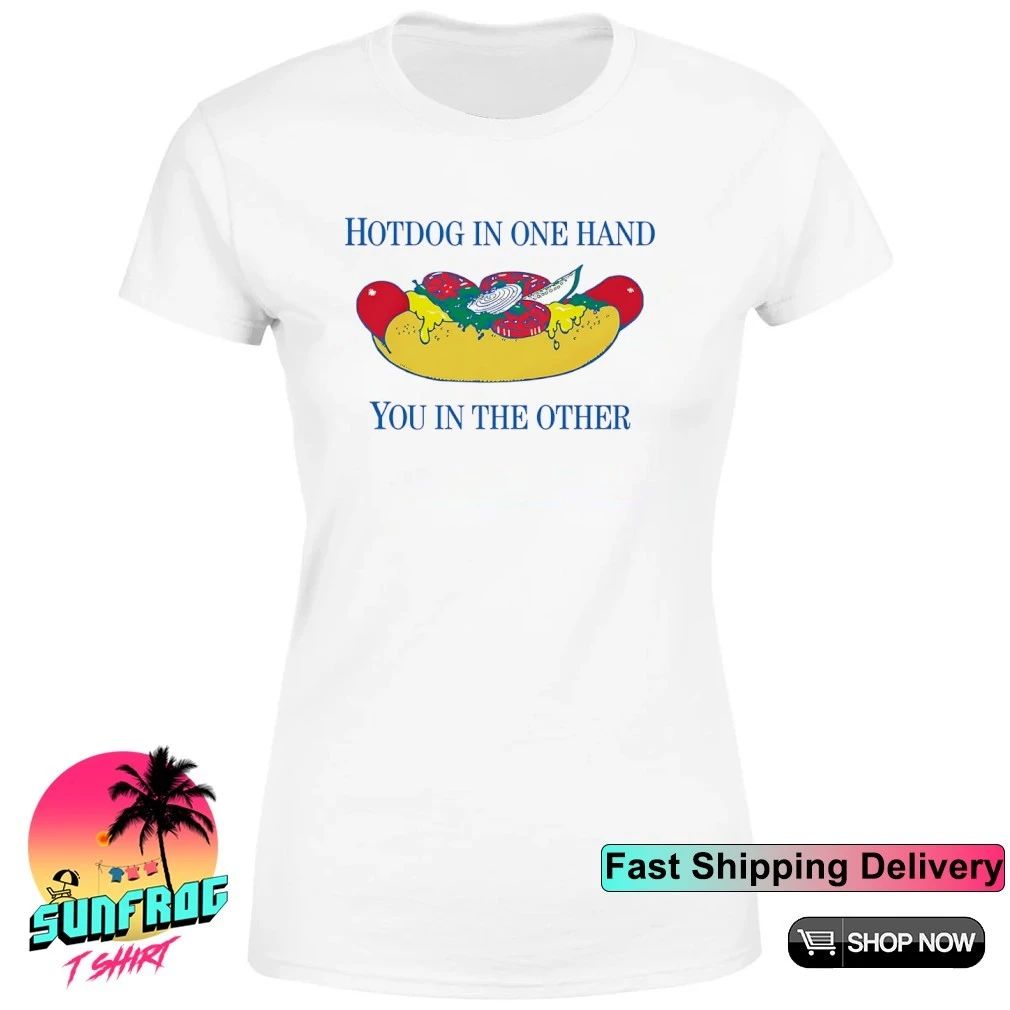Hotdog in one hand you in the other shirt