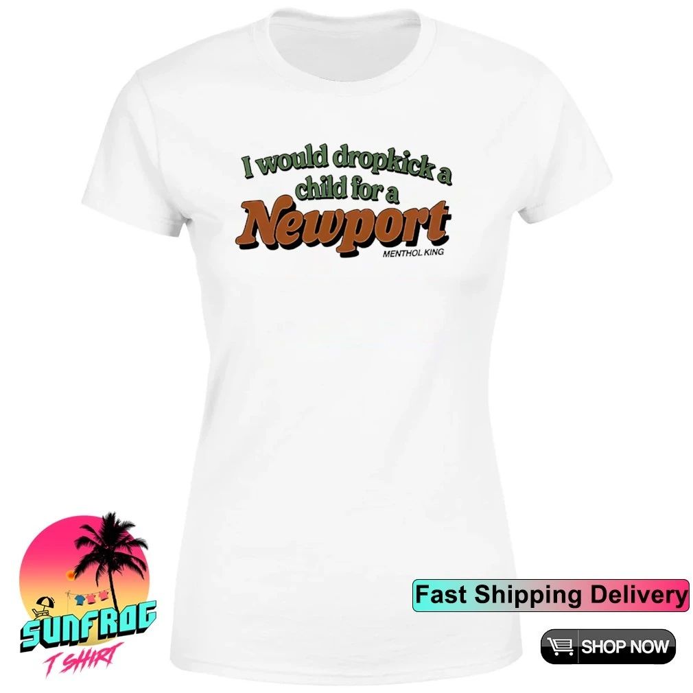 I would dropkick a child for a Newport Nenthol king humor shirt