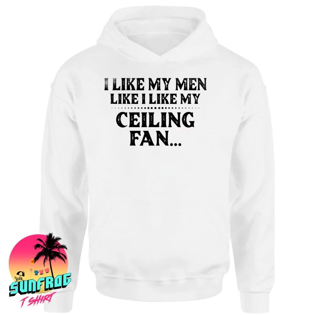 I like my men like I like my ceiling fan shirt