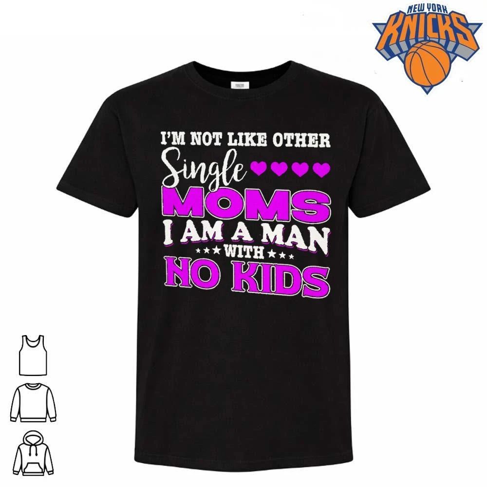 Im Not Like Other Single Moms I Am A Man With No Kids Funny Meme shirt